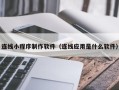 郓城连线小程序制作软件（连线应用是什么软件）