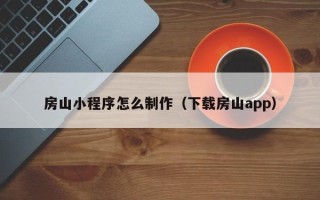 郓城房山小程序怎么制作（下载房山app）