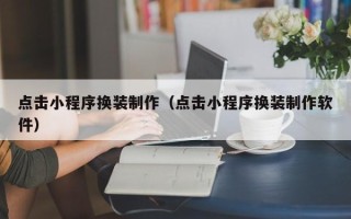郓城点击小程序换装制作（点击小程序换装制作软件）