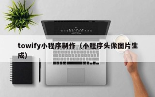 郓城towify小程序制作（小程序头像图片生成）