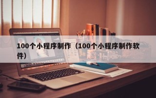郓城100个小程序制作（100个小程序制作软件）